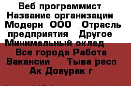 Веб-программист › Название организации ­ Модерн, ООО › Отрасль предприятия ­ Другое › Минимальный оклад ­ 1 - Все города Работа » Вакансии   . Тыва респ.,Ак-Довурак г.